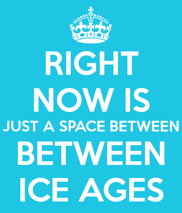 right-now-is-just-a-space-between-between-ice-ages